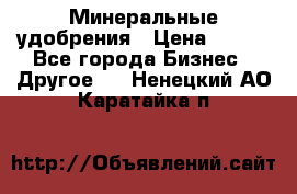 Минеральные удобрения › Цена ­ 100 - Все города Бизнес » Другое   . Ненецкий АО,Каратайка п.